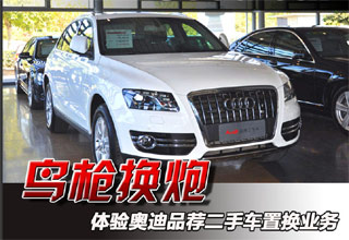 鸟枪换炮 体验奥迪品荐二手车置换业务