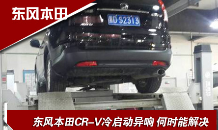 东风本田CR-V冷启动异响 何时能解决