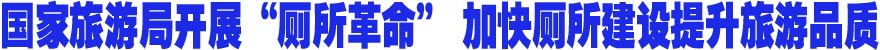 国家旅游局开展“厕所革命” 加快厕所建设提升旅游品质