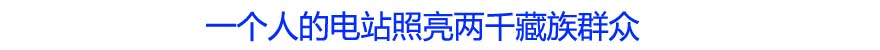 一个人的电站照亮两千藏族群众