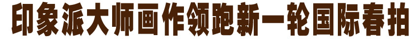 印象派大师画作领跑新一轮国际春拍