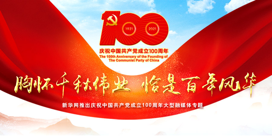 新华网推出庆祝中国共产党成立100周年大型融媒体专题