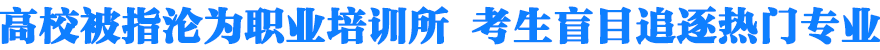 高校被指沦为职业培训所 考生盲目追逐热门专业