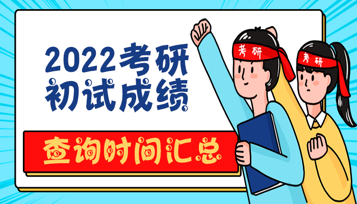 2022考研初试成绩查询时间汇总（持续更新）