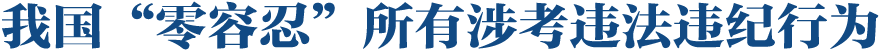 我国&ldquo;零容忍&rdquo;所有涉考违法违纪行为