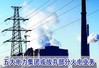 五大电力集团或放弃部分火电业务