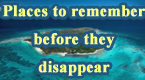 Places to remember before they disappear