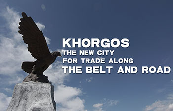 Khorgos: The new city for trade along the Belt and Road