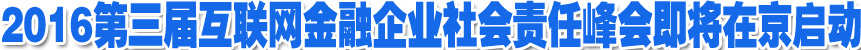 2016第三届互联网金融企业社会责任峰会即将在京启动