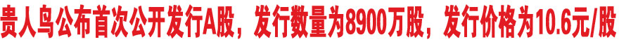 贵人鸟公布首次公开发行A股，发行数量为8900万股，发行价格为10.6元/股