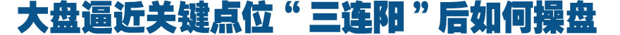 收评：大盘逼近关键点位 3连阳后投资者如何操盘