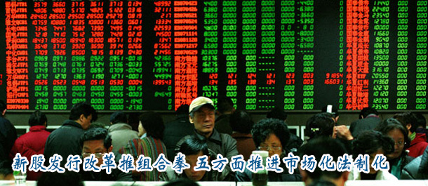 新股发行改革推组合拳 五方面推进市场化法制化