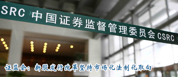 证监会:新股发行改革坚持市场化法制化取向