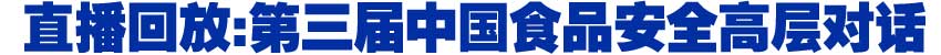 直播回放:第三届中国食品安全高层对话