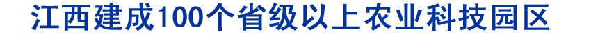 江西建成100个省级以上农业科技园区