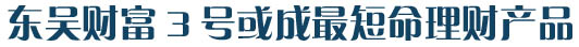 东吴财富3号成最短命理财产品