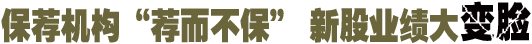 保荐机构&ldquo;荐而不保&rdquo; 新股业绩大变脸