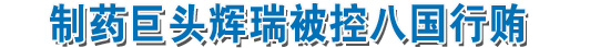 辉瑞被实名举报在中国行贿 或面临刑事诉讼