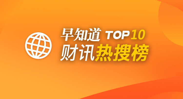 早知道&middot;财讯热搜榜TOP10（7月20日）