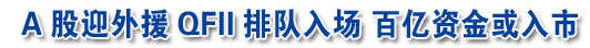 A股迎外援QFII排队入场 百亿资金或入市