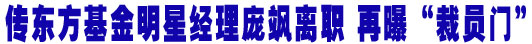 内斗难休东方基金人事动荡 投研灵魂庞飒或步付勇后尘