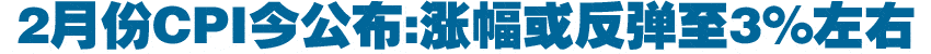 2月份CPI今公布:涨幅或反弹至3%左右