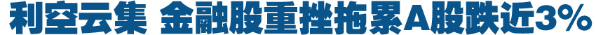 利空云集 金融股重挫拖累A股跌近3%