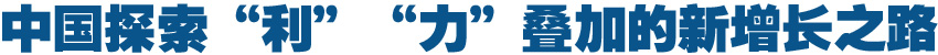 中国探索“利”“力”叠加的新增长之路