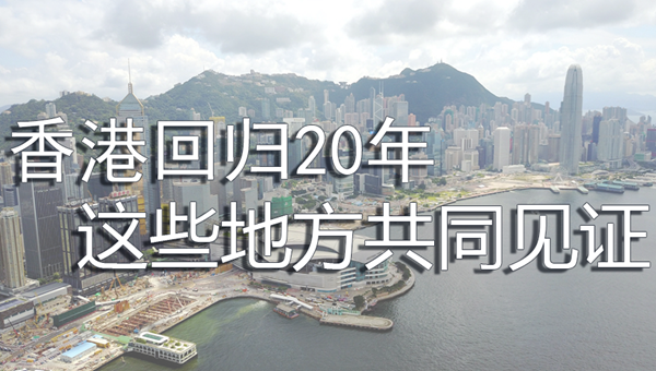 香港回归20年 这些地方共同见证