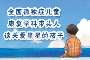 全国孤独症康复学科带头人谈关爱星星的孩子
