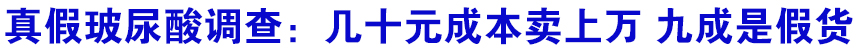真假玻尿酸调查：几十元成本卖上万 九成是假货