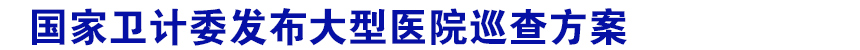 国家卫计委发布大型医院巡查方案