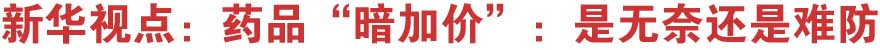 新华视点：药品“暗加价”：是无奈还是难防？