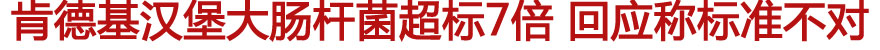 肯德基汉堡大肠杆菌超标7倍 回应称标准不对