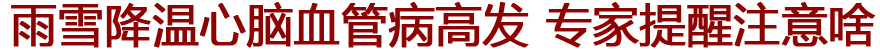 雨雪降温心脑血管病高发 急救专家列出注意事项
