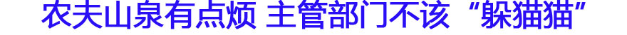 农夫山泉有点烦 主管部门不该&ldquo;躲猫猫&rdquo;