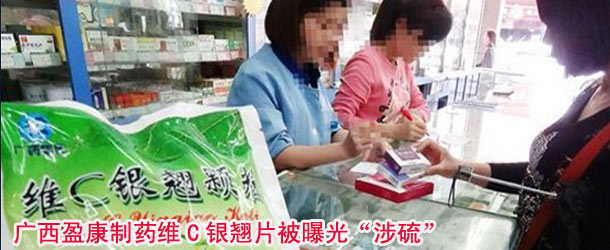 广西盈康制药厂生产的维C银翘片被曝光&ldquo;涉硫&rdquo;