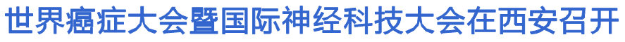 中科院院士刘新垣出席第六届世界癌症大会和第四届国际神经科技大会
