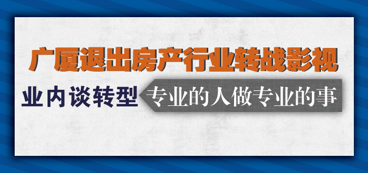 广厦退出房产行业 业内谈转型:专业人做专业事