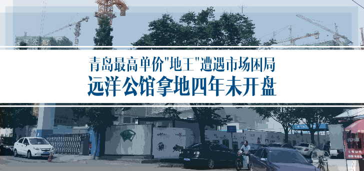 单价"地王"遇市场困局 远洋公馆拿地4年未开盘