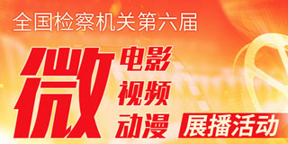 全国检察机关第六届微电影、微视频、微动漫获奖作品展播