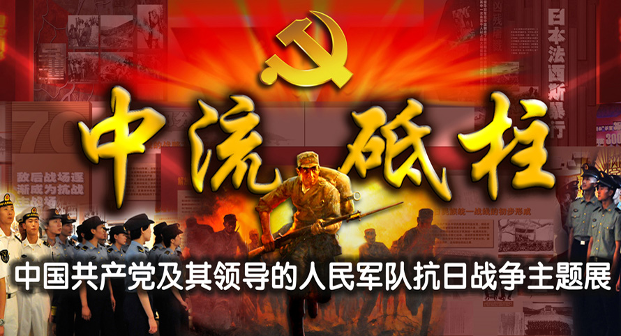 專題：《中流砥柱——中國共産黨及其領導的人民軍隊抗日戰爭主題展》