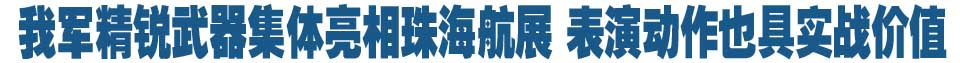 我军精锐武器集体亮相珠海航展 表演动作也具实战价值