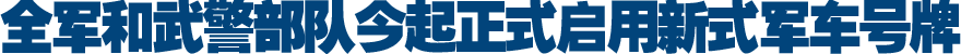 解放军今起统一启用新式军车号牌