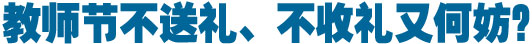新华网评：教师节送不送礼为何都令人纠结