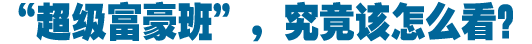 “超级富豪班”，究竟该怎么看？