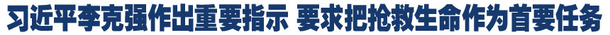 习近平李克强作出重要指示 要求把抢救生命作为首要任务