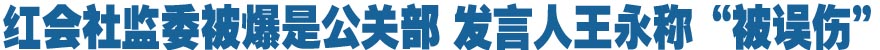 红会社监委被爆是公关部 发言人王永称&ldquo;被误伤&rdquo;