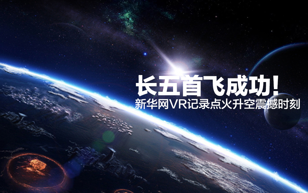 長五首飛成功！新華網VR記錄點火升空震撼時刻
