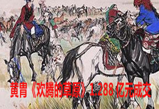 黄胄《欢腾的草原》1.288亿元成交